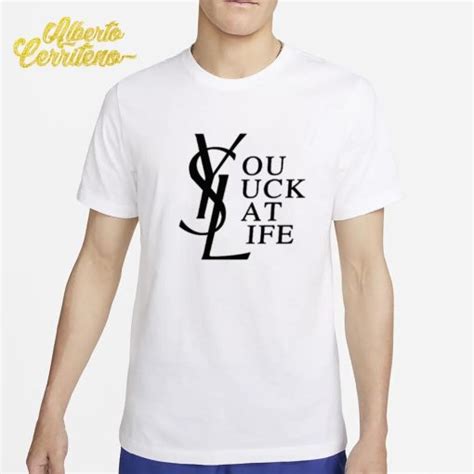 you suck at life shirt ysl|Shirt in the audience : r/LiveFromNewYork .